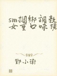 sm捆绑调教美女重口味视频