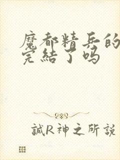 魔都精兵的奴隶完结了吗