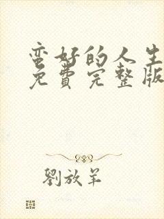 蛮好的人生高清免费完整版