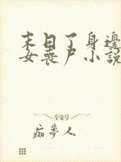 末日了身边全是女丧尸小说