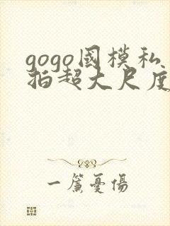gogo国模私拍超大尺度人体封面