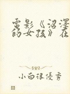 电影《沼泽深处的女孩》在线观看