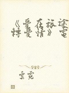 《爱在旅途之反转爱情》电视剧