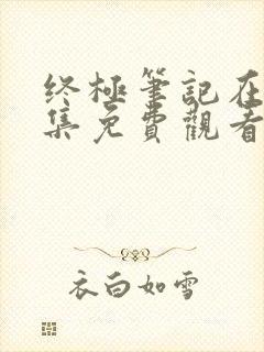 终极笔记在线全集免费观看完整版