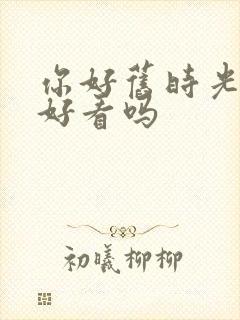 你好旧时光小说好看吗