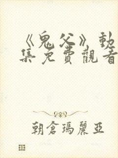 《鬼父》动漫全集免费观看