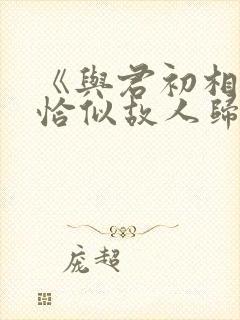 《与君初相识·恰似故人归》电视剧免费观看