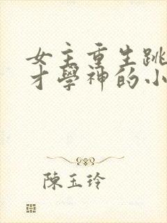 女主重生跳级天才学神的小说