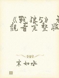 《战狼5》免费观看完整版高清