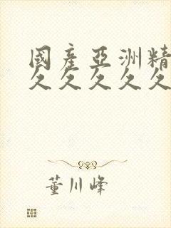 国产亚洲精品久久久久久久久无几年桃