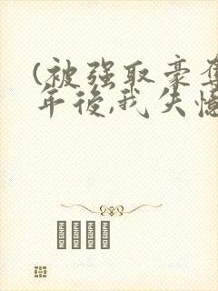 (被强取豪夺多年后,我失忆了)姬宴卿