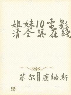 姐妹10电影高清全集在线观看免费