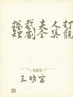 总裁夫人打工记短剧全集观看
