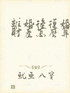 离婚后复婚婚前财产怎么算封面