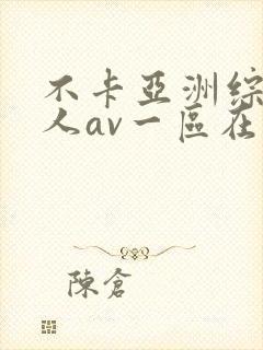 不卡亚洲综合成人av一区在线观看