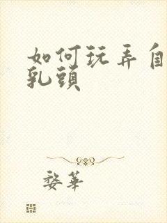 如何玩弄自己的乳头