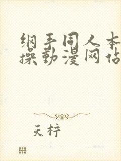 纲手同人本子对操动漫网站