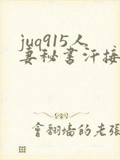 juq915人妻秘书汗接吻社长