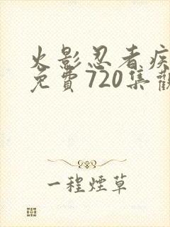 火影忍者疾风传免费720集观看