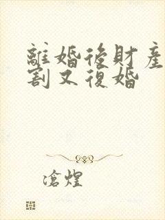 离婚后财产未分割又复婚