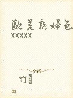 欧美熟妇色xxxxxxx
