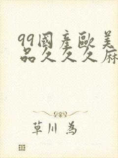99国产欧美精品久久久麻豆