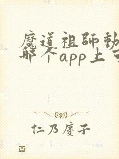 魔道祖师动漫在哪个app上可以看