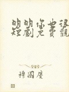 明明你也很爱我短剧免费观看