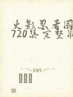 火影忍者国语版720集完整版免费