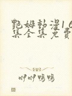 艳姆动漫1 6集全集免费观