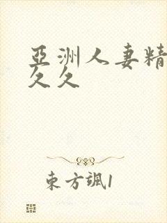 亚洲人妻精品久久久