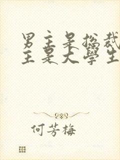 男主是总裁,女主是大学生的总裁文
