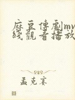 麻豆传剧mv在线观看播放免费高清