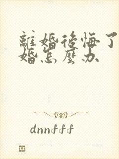 离婚后悔了想复婚怎么办