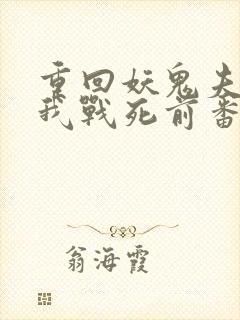 重回妖鬼夫君为我战死前番外