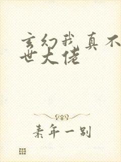 玄幻我真不是隐世大佬