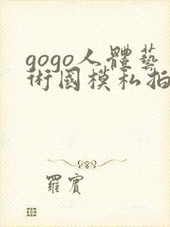 gogo人体艺术国模私拍