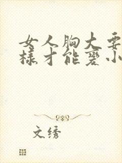 女人胸大要怎么样才能变小