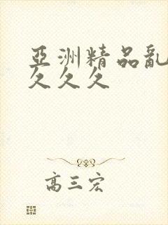 亚洲精品乱久久久久久