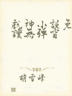 戏神小说免费阅读无弹窗