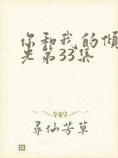 你和我的倾城时光第33集