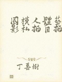 国模人体艺术摄影私拍自拍