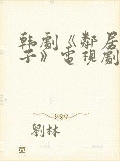 韩剧《邻居的妻子》电视剧播