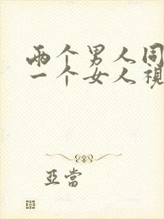 两个男人同时操一个女人视频