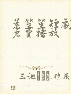 叶笙笙短剧全集免费播放