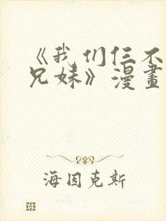 《我们仨不是亲兄妹》漫画在线观看