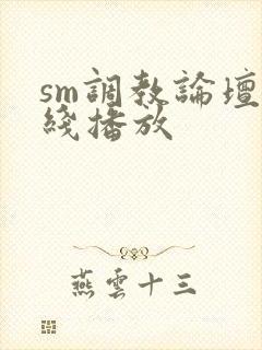 sm调教论坛在线播放