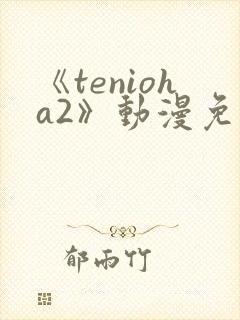 《tenioha2》动漫免费观看