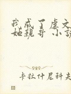 我成了虐文女主她亲哥 小说