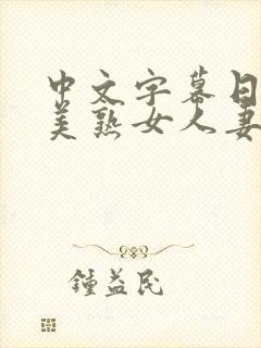 中文字幕日韩欧美熟女人妻在线视频